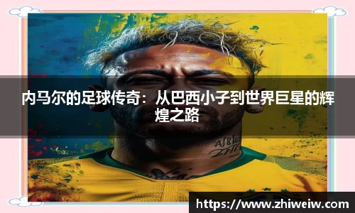 内马尔的足球传奇：从巴西小子到世界巨星的辉煌之路